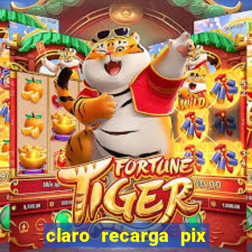 claro recarga pix $10 reais